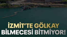 İzmit’te Gölkay bilmecesi bitmiyor!